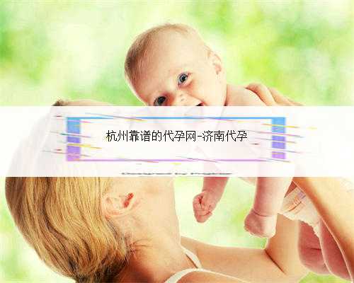 杭州靠谱的代孕网-济南代孕